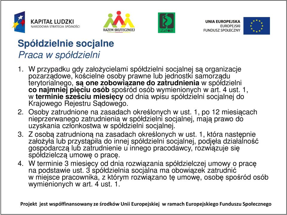 najmniej pięciu osób spośród osób wymienionych w art. 4 ust. 1, w terminie sześciu miesięcy od dnia wpisu spółdzielni socjalnej do Krajowego Rejestru Sądowego. 2.