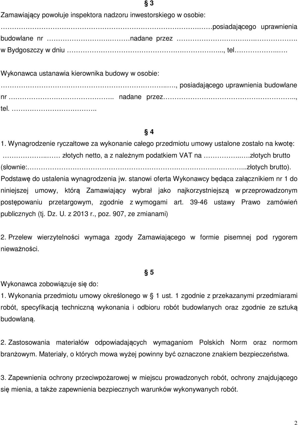 Wynagrodzenie ryczałtowe za wykonanie całego przedmiotu umowy ustalone zostało na kwotę:.. złotych netto, a z należnym podatkiem VAT na...złotych brutto (słownie:.....złotych brutto).