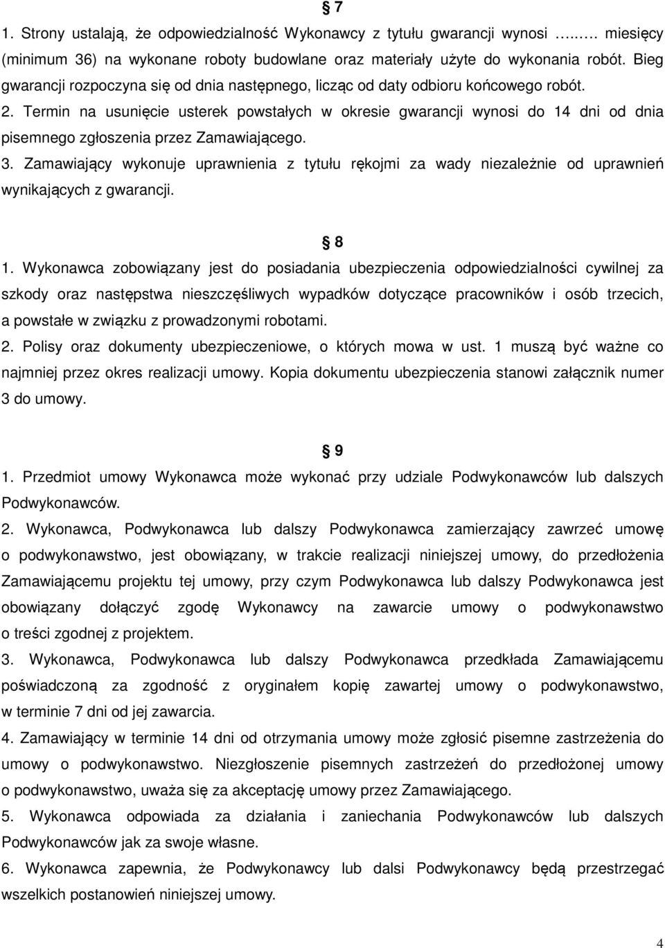 Termin na usunięcie usterek powstałych w okresie gwarancji wynosi do 14 dni od dnia pisemnego zgłoszenia przez Zamawiającego. 3.