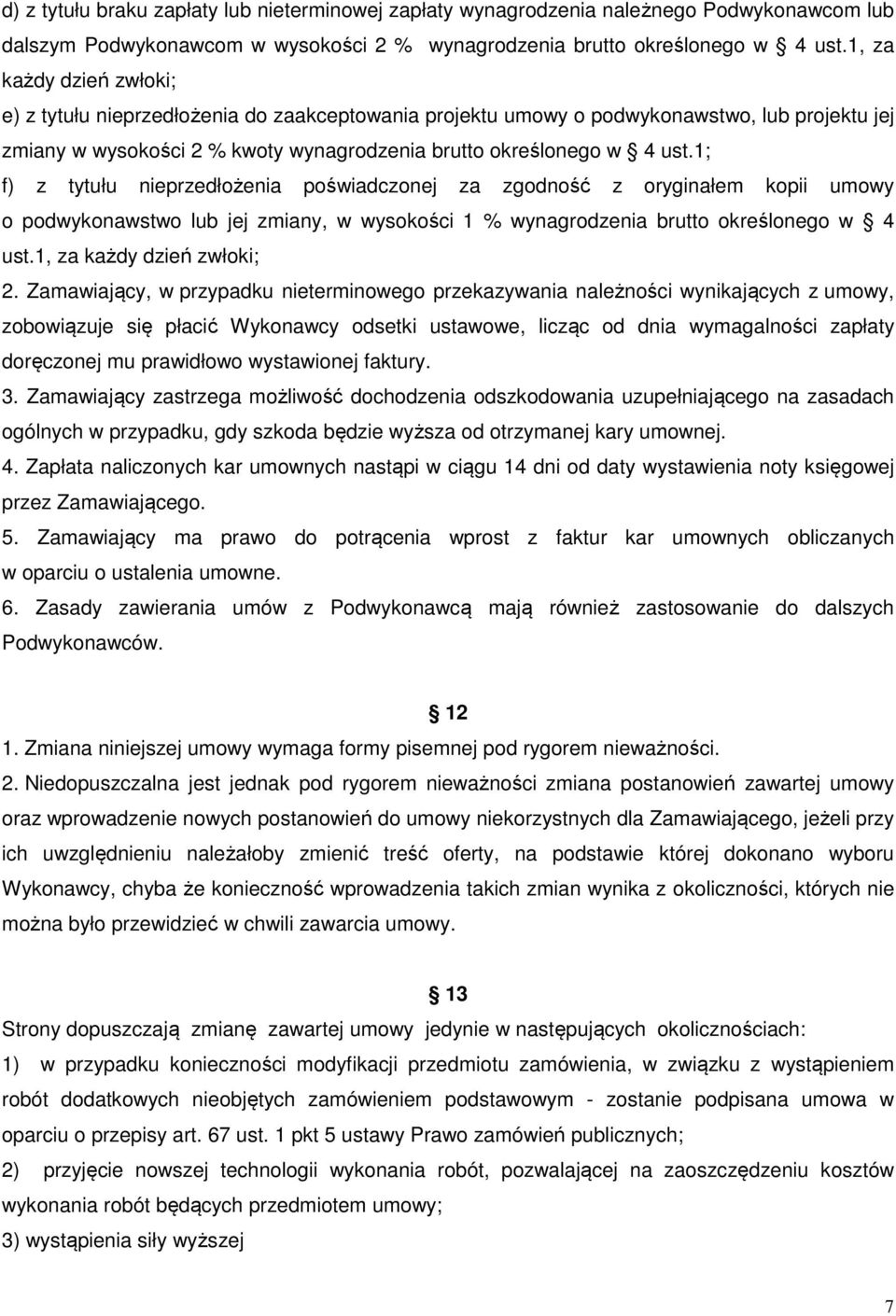 1; f) z tytułu nieprzedłożenia poświadczonej za zgodność z oryginałem kopii umowy o podwykonawstwo lub jej zmiany, w wysokości 1 % wynagrodzenia brutto określonego w 4 ust.1, za każdy dzień zwłoki; 2.