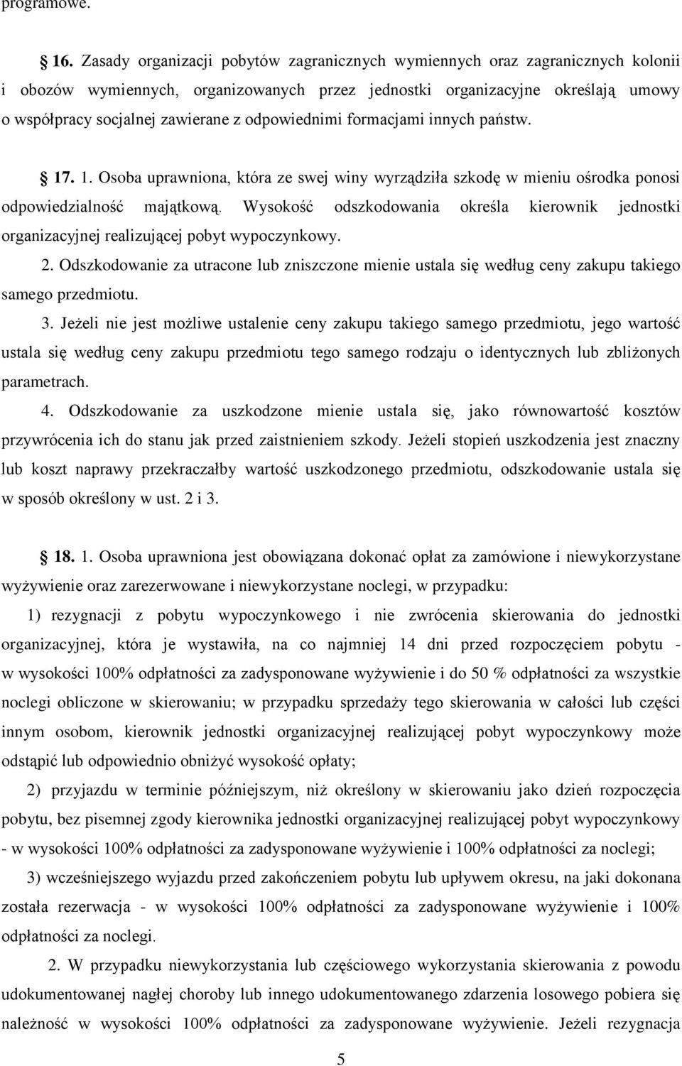 odpowiednimi formacjami innych państw. 17. 1. Osoba uprawniona, która ze swej winy wyrządziła szkodę w mieniu ośrodka ponosi odpowiedzialność majątkową.