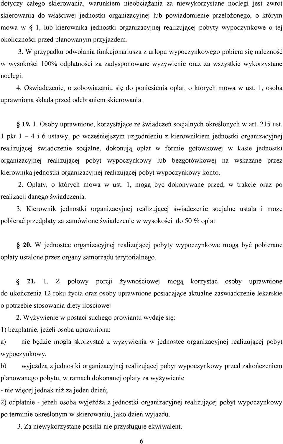 W przypadku odwołania funkcjonariusza z urlopu wypoczynkowego pobiera się należność w wysokości 100% odpłatności za zadysponowane wyżywienie oraz za wszystkie wykorzystane noclegi. 4.