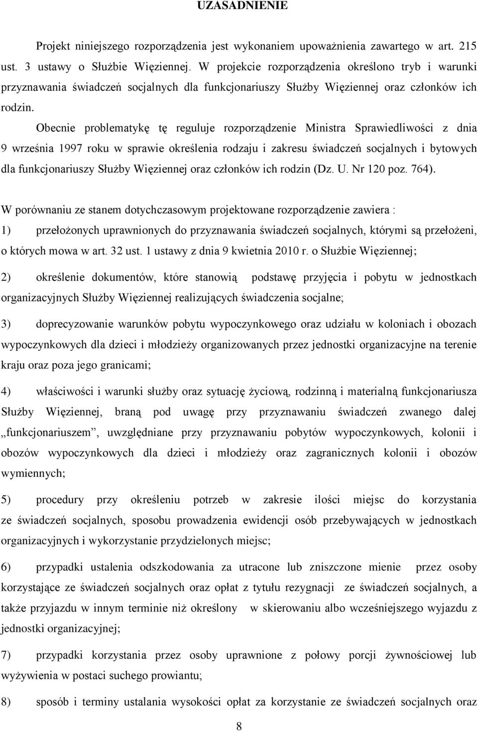 Obecnie problematykę tę reguluje rozporządzenie Ministra Sprawiedliwości z dnia 9 września 1997 roku w sprawie określenia rodzaju i zakresu świadczeń socjalnych i bytowych dla funkcjonariuszy Służby