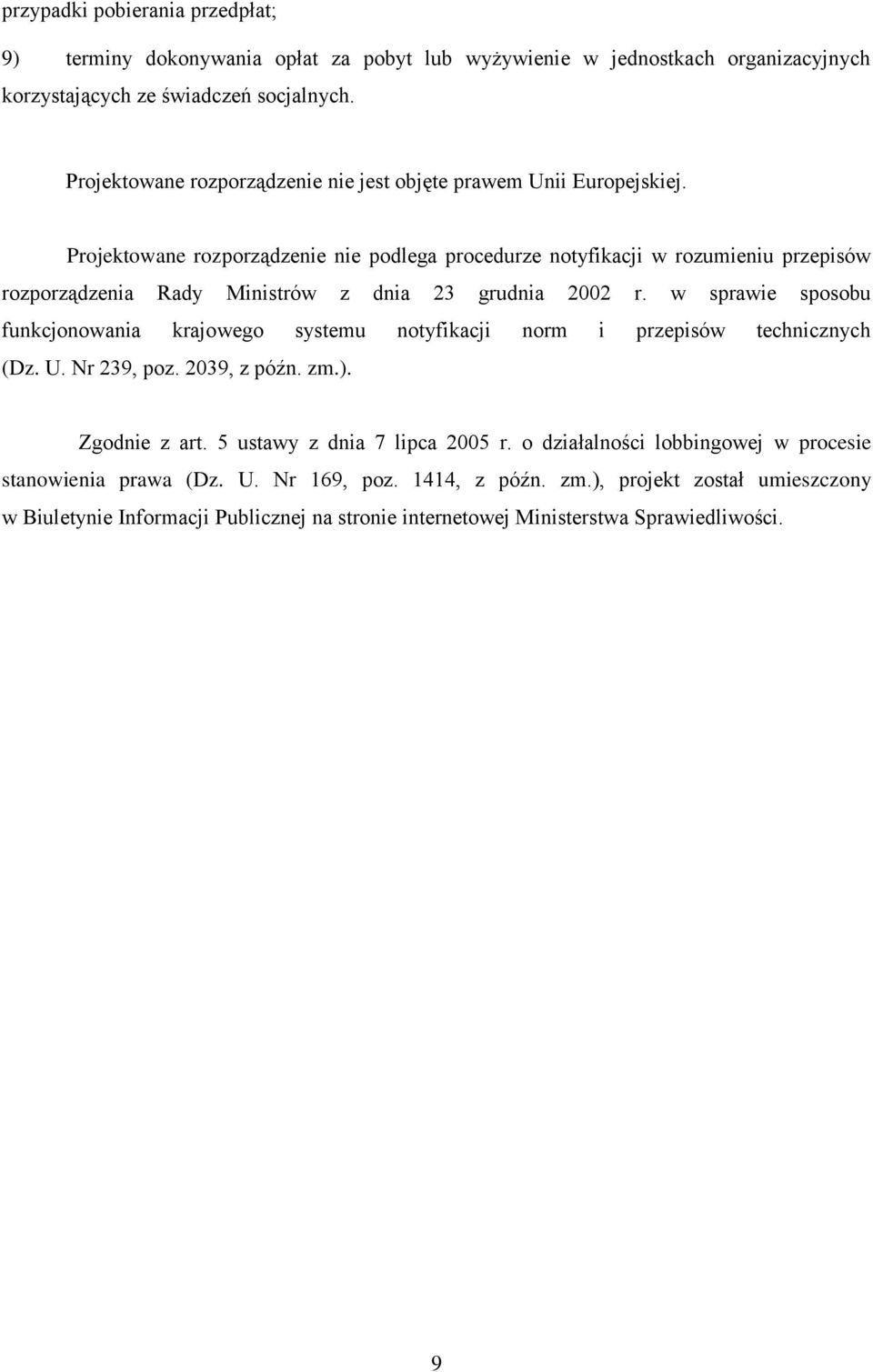 Projektowane rozporządzenie nie podlega procedurze notyfikacji w rozumieniu przepisów rozporządzenia Rady Ministrów z dnia 23 grudnia 2002 r.