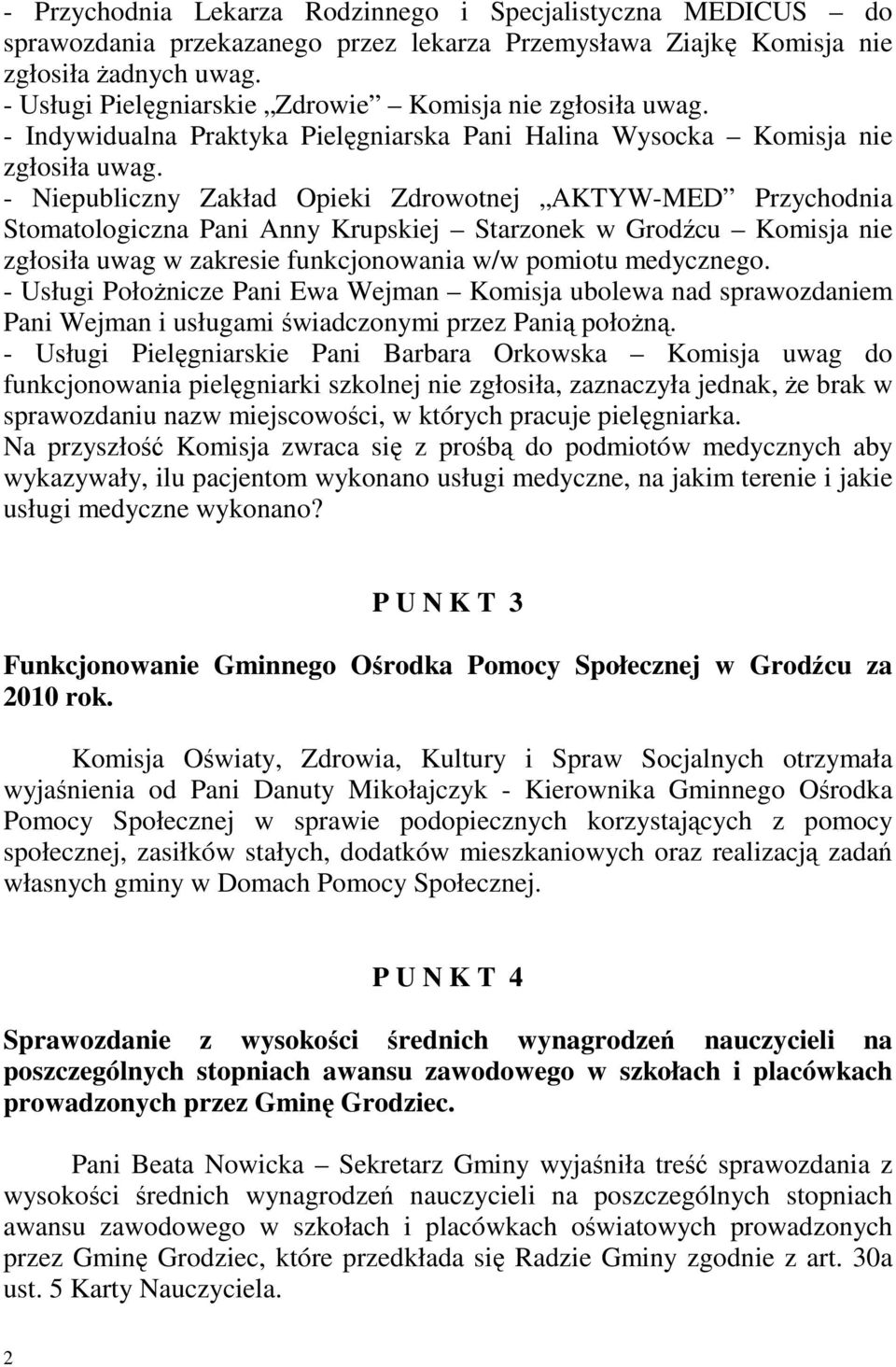 - Niepubliczny Zakład Opieki Zdrowotnej AKTYW-MED Przychodnia Stomatologiczna Pani Anny Krupskiej Starzonek w Grodźcu Komisja nie zgłosiła uwag w zakresie funkcjonowania w/w pomiotu medycznego.