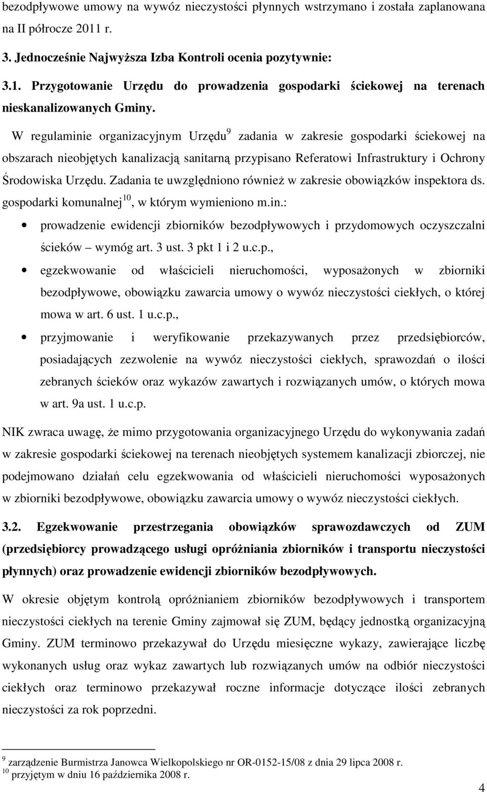 Zadania te uwzględniono również w zakresie obowiązków inspektora ds. gospodarki komunalnej 10, w którym wymieniono m.in.: prowadzenie ewidencji zbiorników bezodpływowych i przydomowych oczyszczalni ścieków wymóg art.