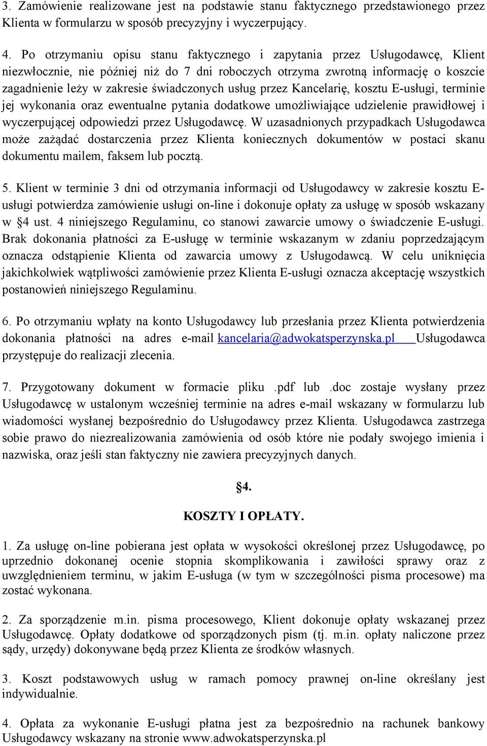 świadczonych usług przez Kancelarię, kosztu E-usługi, terminie jej wykonania oraz ewentualne pytania dodatkowe umożliwiające udzielenie prawidłowej i wyczerpującej odpowiedzi przez Usługodawcę.