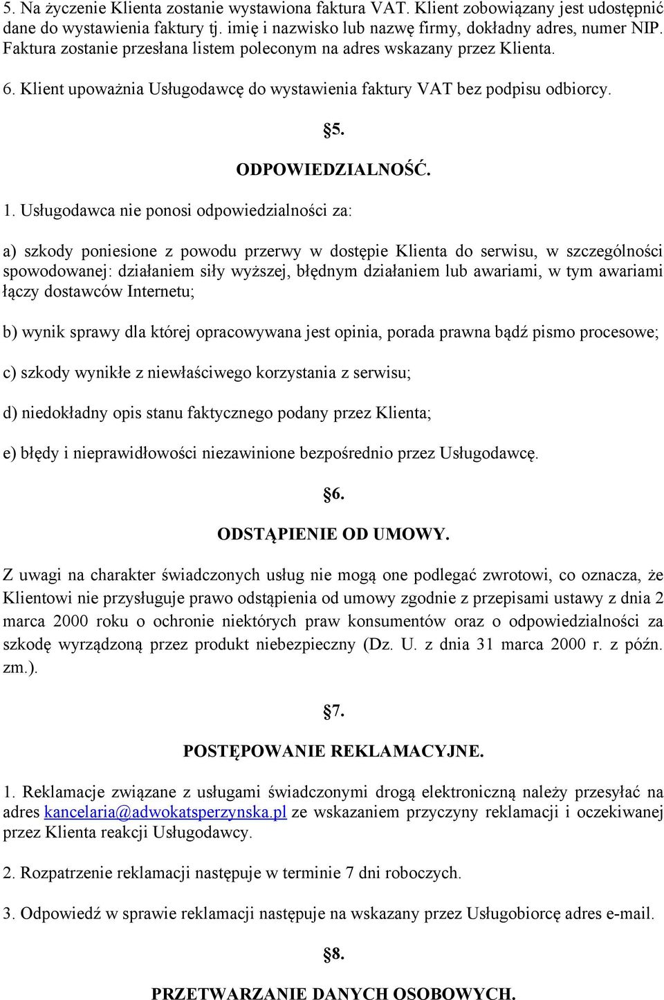 Usługodawca nie ponosi odpowiedzialności za: a) szkody poniesione z powodu przerwy w dostępie Klienta do serwisu, w szczególności spowodowanej: działaniem siły wyższej, błędnym działaniem lub