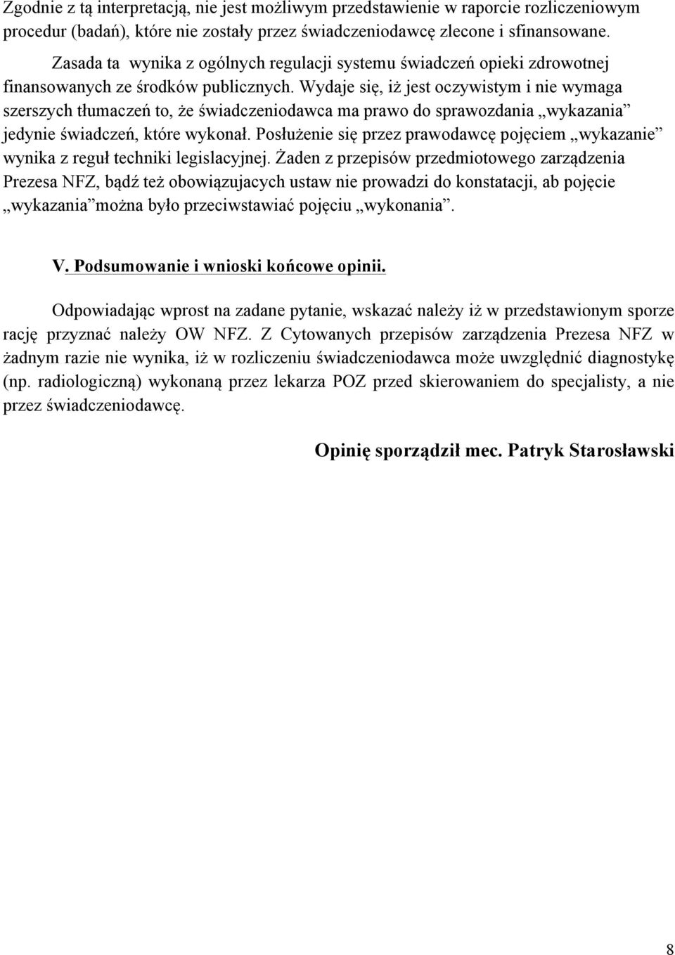 Wydaje się, iż jest oczywistym i nie wymaga szerszych tłumaczeń to, że świadczeniodawca ma prawo do sprawozdania wykazania jedynie świadczeń, które wykonał.