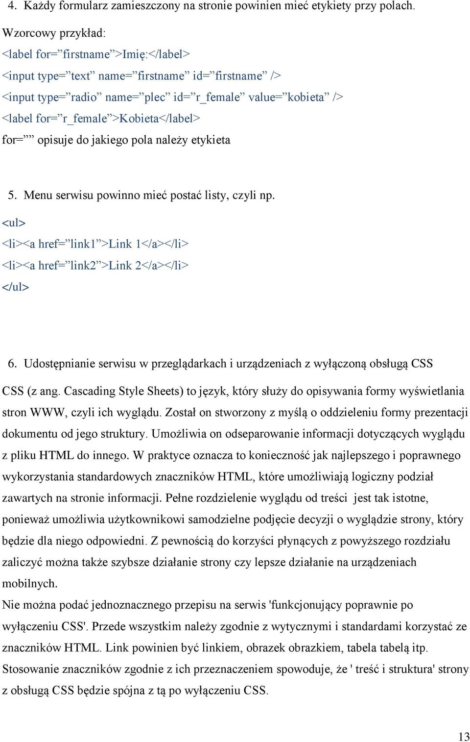 >Kobieta</label> for= opisuje do jakiego pola należy etykieta 5. Menu serwisu powinno mieć postać listy, czyli np. <ul> <li><a href= link1 >Link 1</a></li> <li><a href= link2 >Link 2</a></li> </ul> 6.