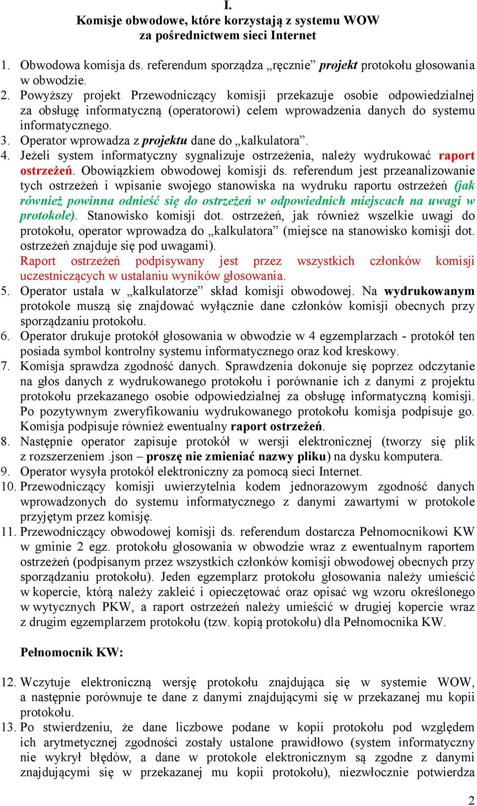 Operator wprowadza z projektu dane do kalkulatora. 4. Jeżeli system informatyczny sygnalizuje ostrzeżenia, należy wydrukować raport ostrzeżeń. Obowiązkiem obwodowej komisji ds.