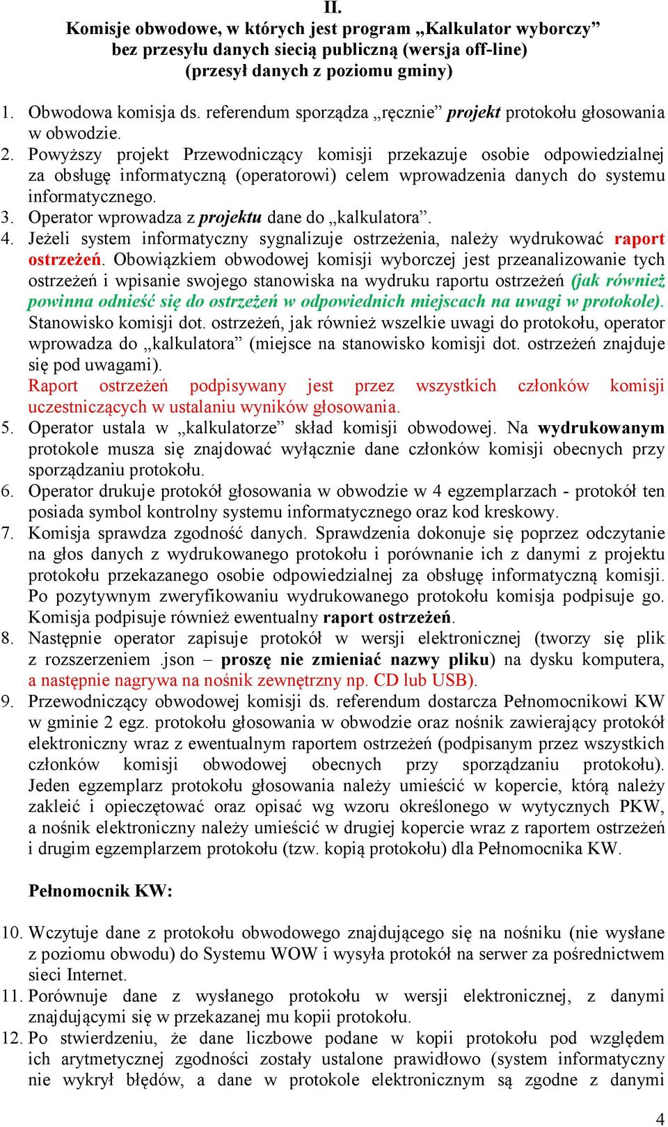 Powyższy projekt Przewodniczący komisji przekazuje osobie odpowiedzialnej za obsługę informatyczną (operatorowi) celem wprowadzenia danych do systemu informatycznego. 3.