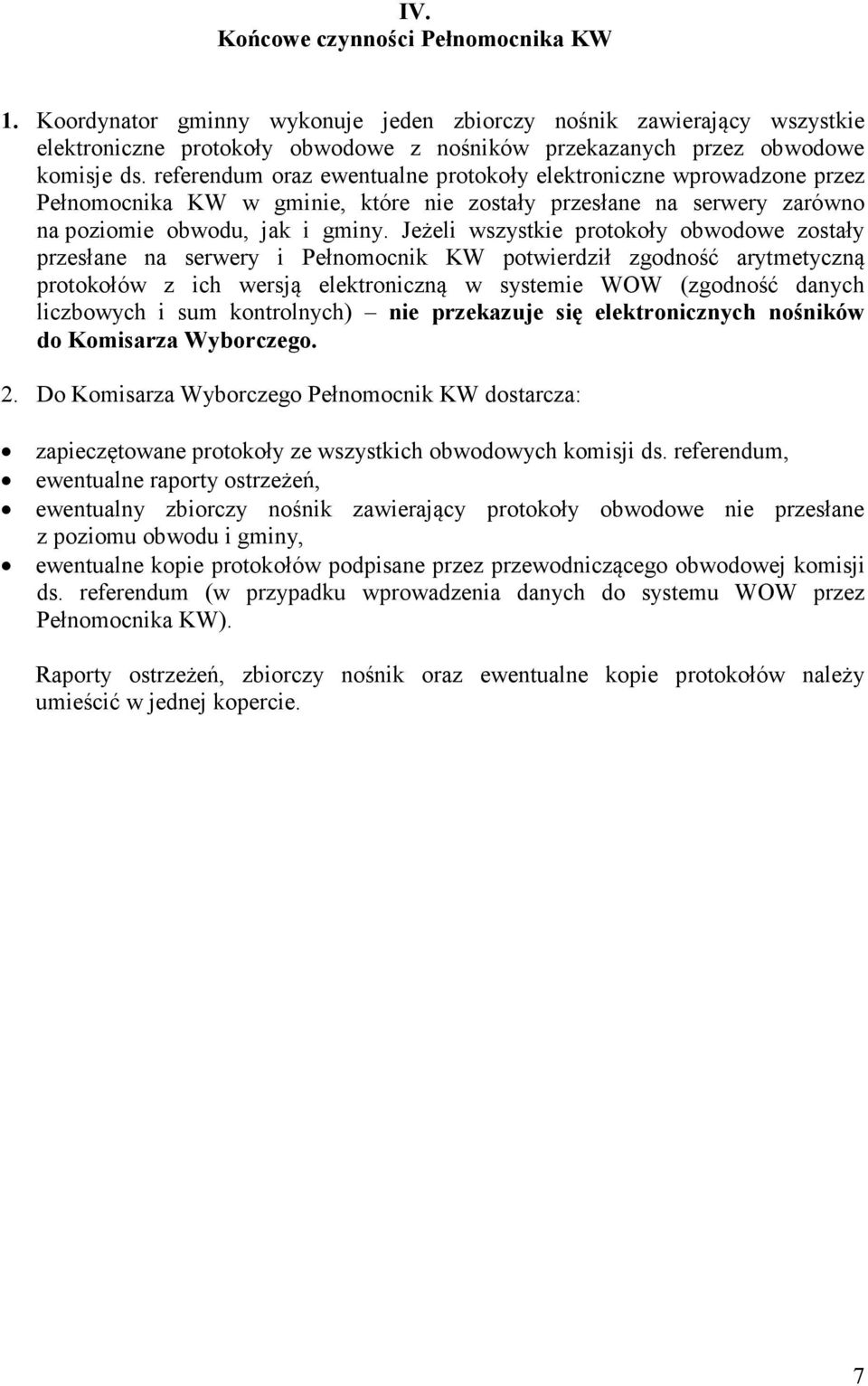 Jeżeli wszystkie protokoły obwodowe zostały przesłane na serwery i Pełnomocnik KW potwierdził zgodność arytmetyczną protokołów z ich wersją elektroniczną w systemie WOW (zgodność danych liczbowych i