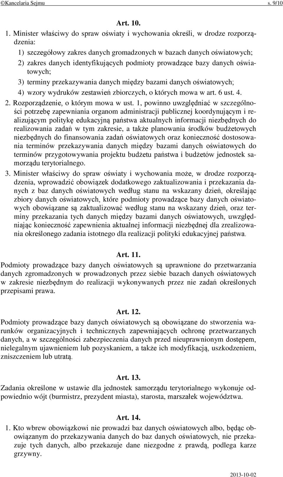 podmioty prowadzące bazy danych oświatowych; 3) terminy przekazywania danych między bazami danych oświatowych; 4) wzory wydruków zestawień zbiorczych, o których mowa w art. 6 ust. 4. 2.