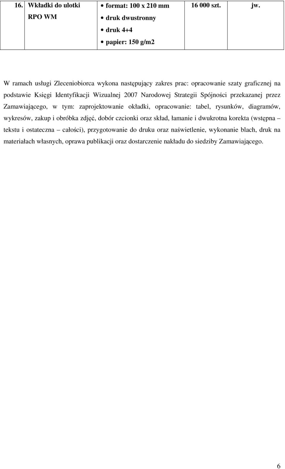 tabel, rysunków, diagramów, wykresów, zakup i obróbka zdj, dobór czcionki oraz skład, łamanie i dwukrotna korekta (wstpna tekstu i ostateczna całoci),