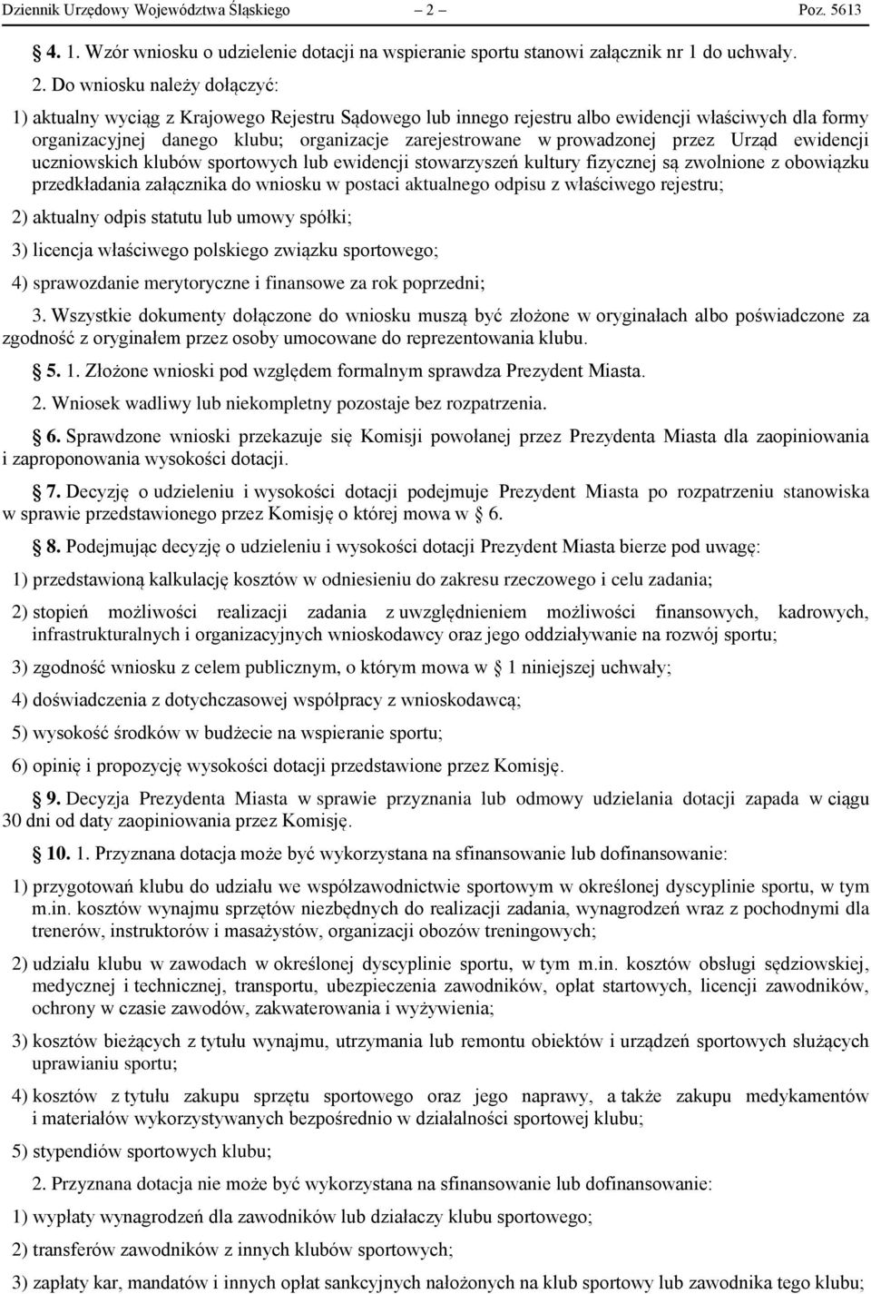 Do wniosku należy dołączyć: 1) aktualny wyciąg z Krajowego Rejestru Sądowego lub innego rejestru albo ewidencji właściwych dla formy organizacyjnej danego klubu; organizacje zarejestrowane w