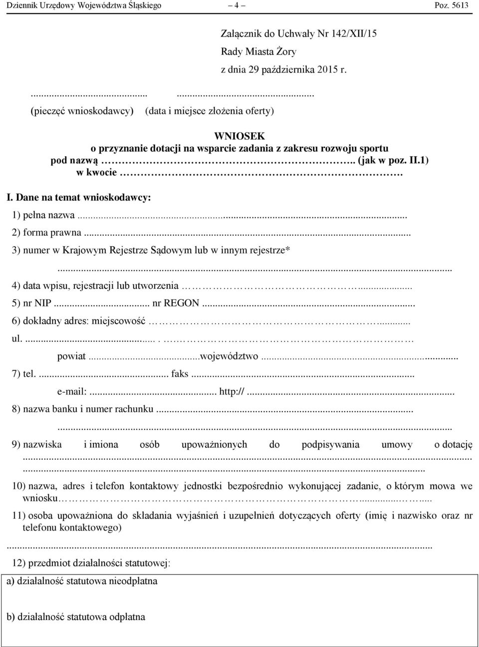 .1) w kwocie. I. Dane na temat wnioskodawcy: 1) pełna nazwa... 2) forma prawna... 3) numer w Krajowym Rejestrze Sądowym lub w innym rejestrze*... 4) data wpisu, rejestracji lub utworzenia... 5) nr NIP.