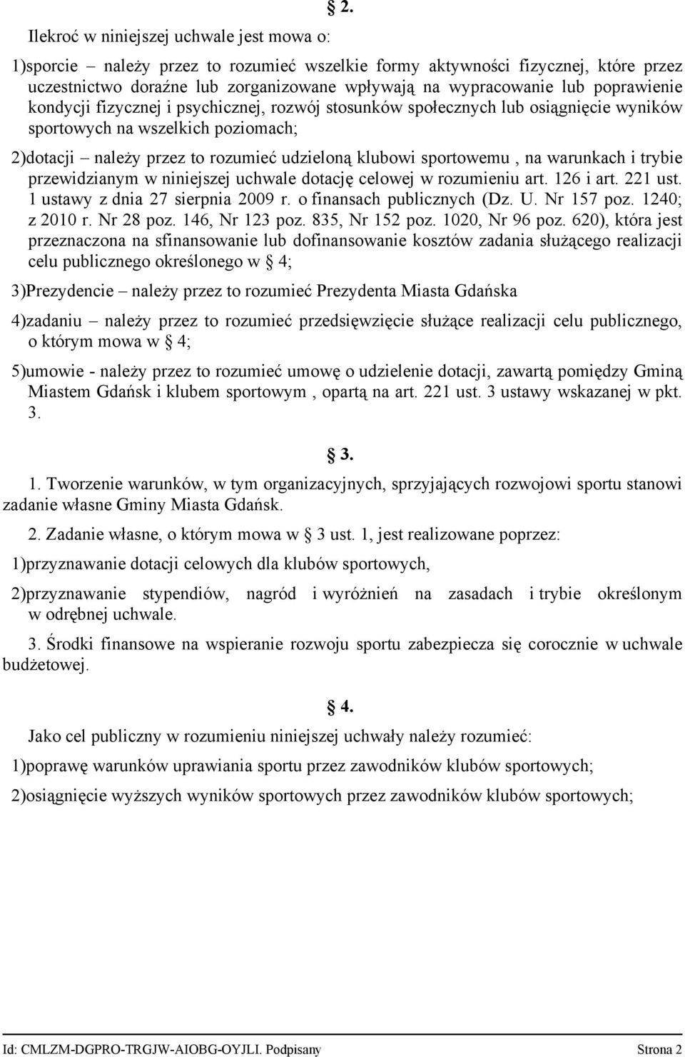 rozwój stosunków społecznych lub osiągnięcie wyników sportowych na wszelkich poziomach; 2)dotacji należy przez to rozumieć udzieloną klubowi sportowemu, na warunkach i trybie przewidzianym w