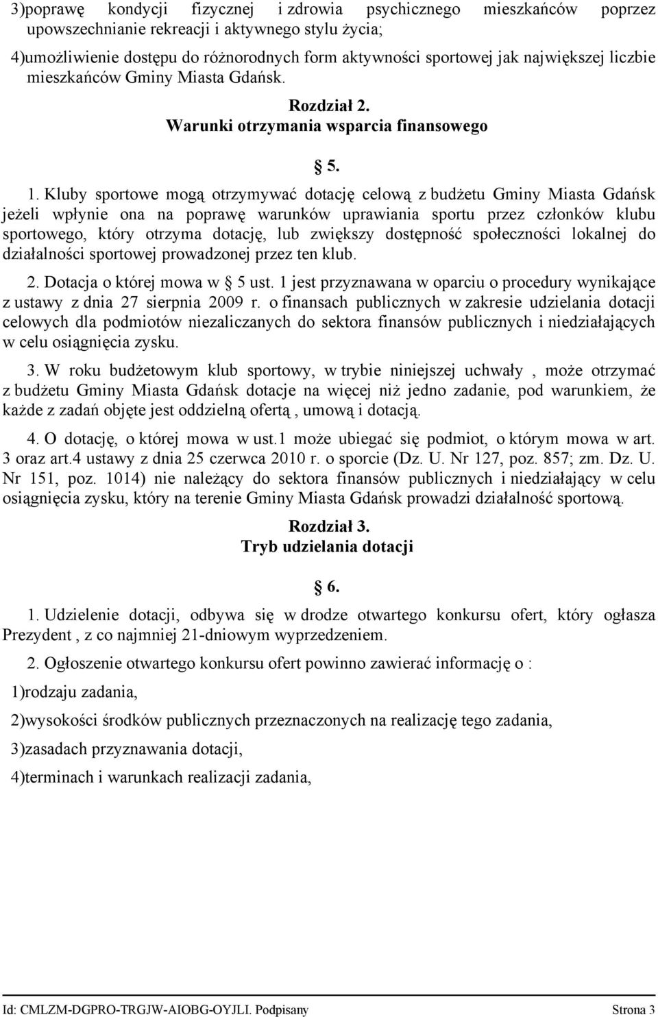 Kluby sportowe mogą otrzymywać dotację celową z budżetu Gminy Miasta Gdańsk jeżeli wpłynie ona na poprawę warunków uprawiania sportu przez członków klubu sportowego, który otrzyma dotację, lub