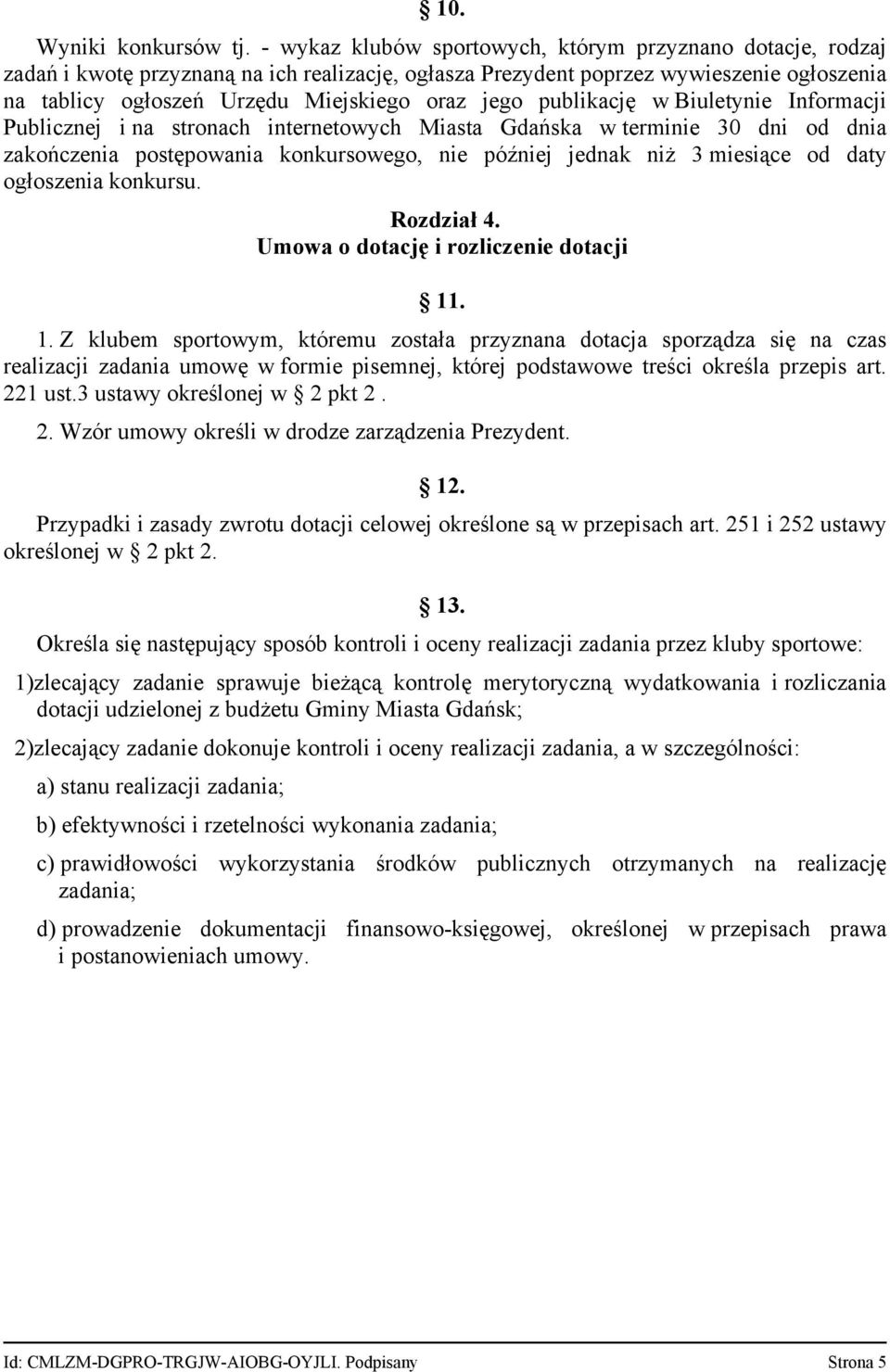 publikację w Biuletynie Informacji Publicznej i na stronach internetowych Miasta Gdańska w terminie 30 dni od dnia zakończenia postępowania konkursowego, nie później jednak niż 3 miesiące od daty