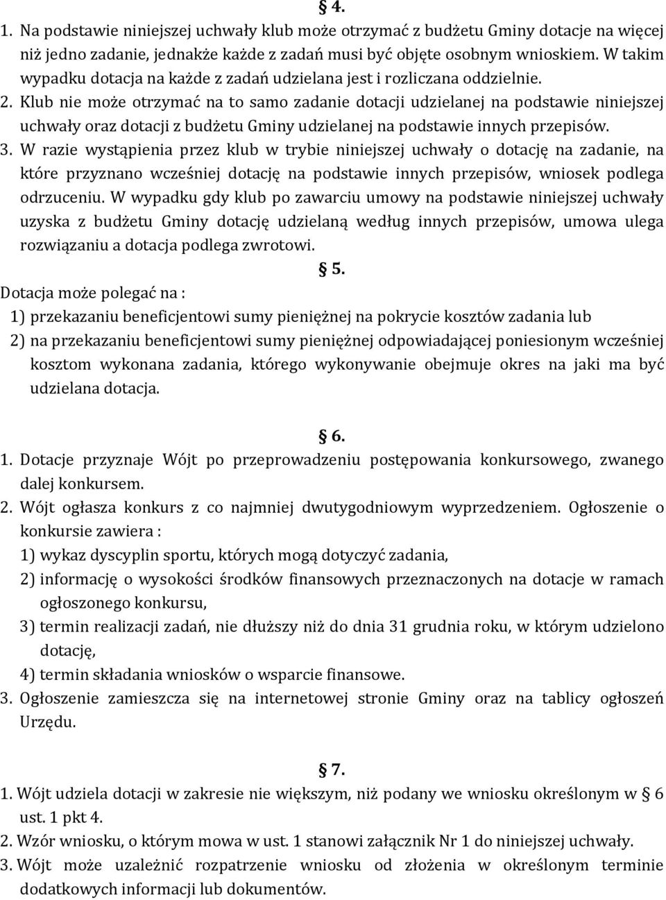 Klub nie może otrzymać na to samo zadanie dotacji udzielanej na podstawie niniejszej uchwały oraz dotacji z budżetu Gminy udzielanej na podstawie innych przepisów. 3.