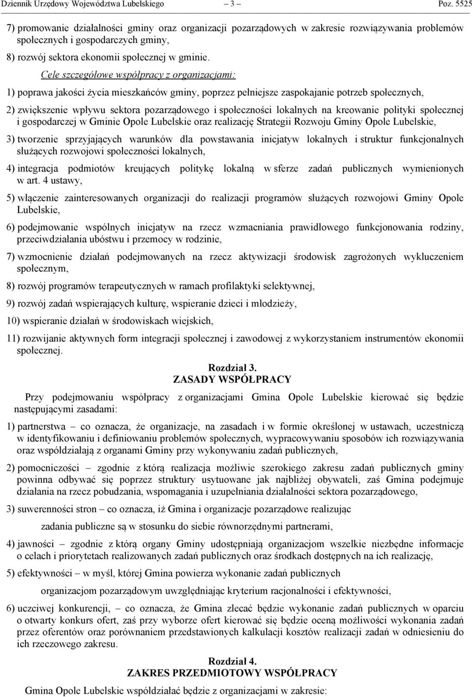 Cele szczegółowe współpracy z organizacjami: 1) poprawa jakości życia mieszkańców gminy, poprzez pełniejsze zaspokajanie potrzeb społecznych, 2) zwiększenie wpływu sektora pozarządowego i