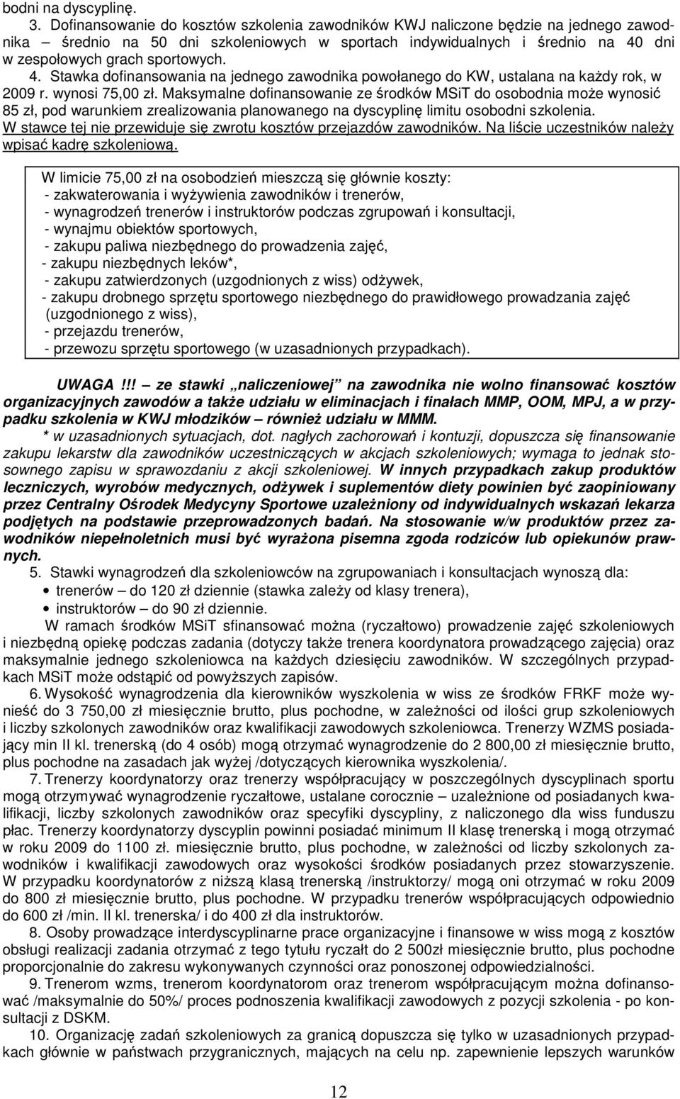 4. Stawka dofinansowania na jednego zawodnika powołanego do KW, ustalana na każdy rok, w 2009 r. wynosi 75,00 zł.