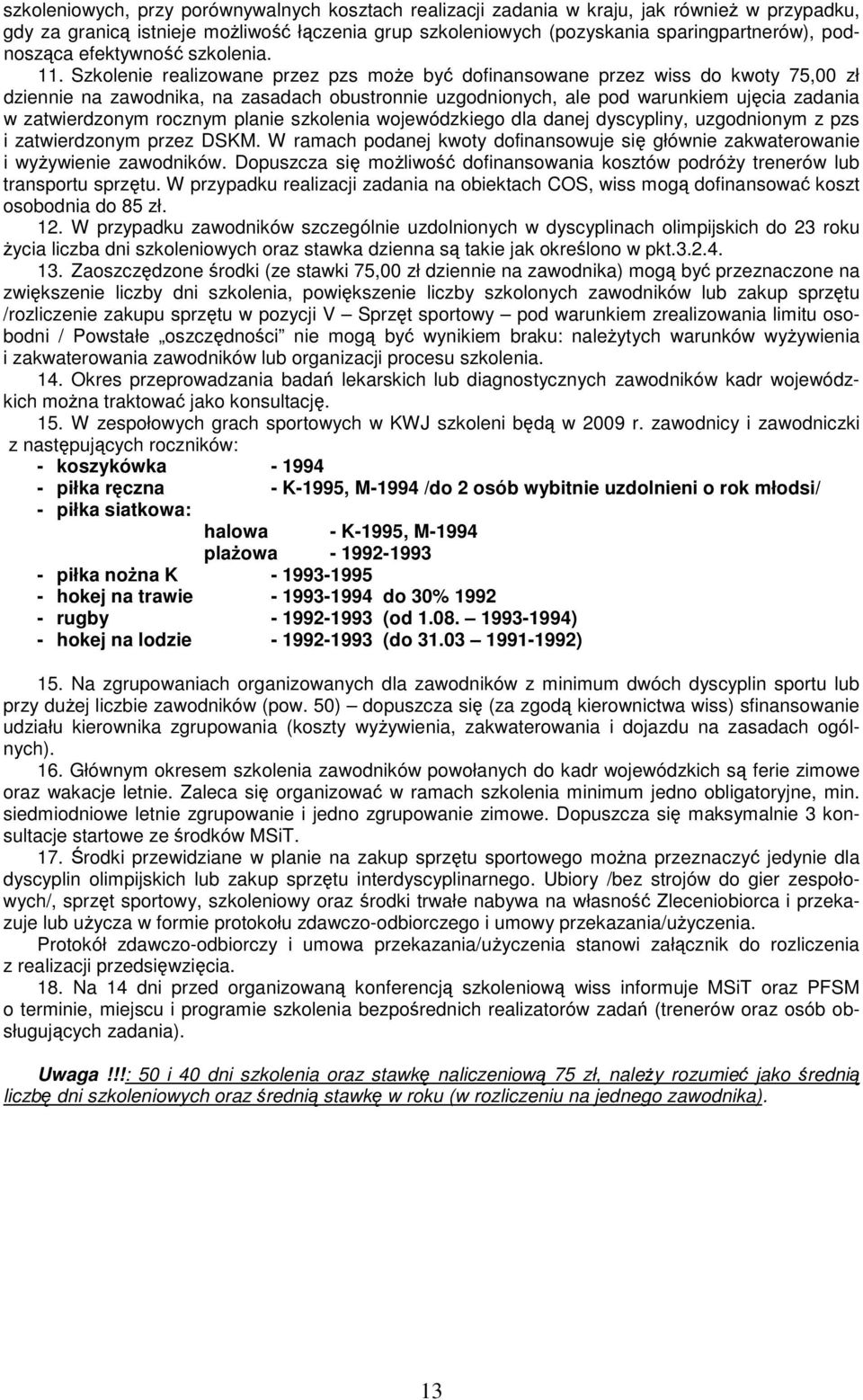 Szkolenie realizowane przez pzs może być dofinansowane przez wiss do kwoty 75,00 zł dziennie na zawodnika, na zasadach obustronnie uzgodnionych, ale pod warunkiem ujęcia zadania w zatwierdzonym