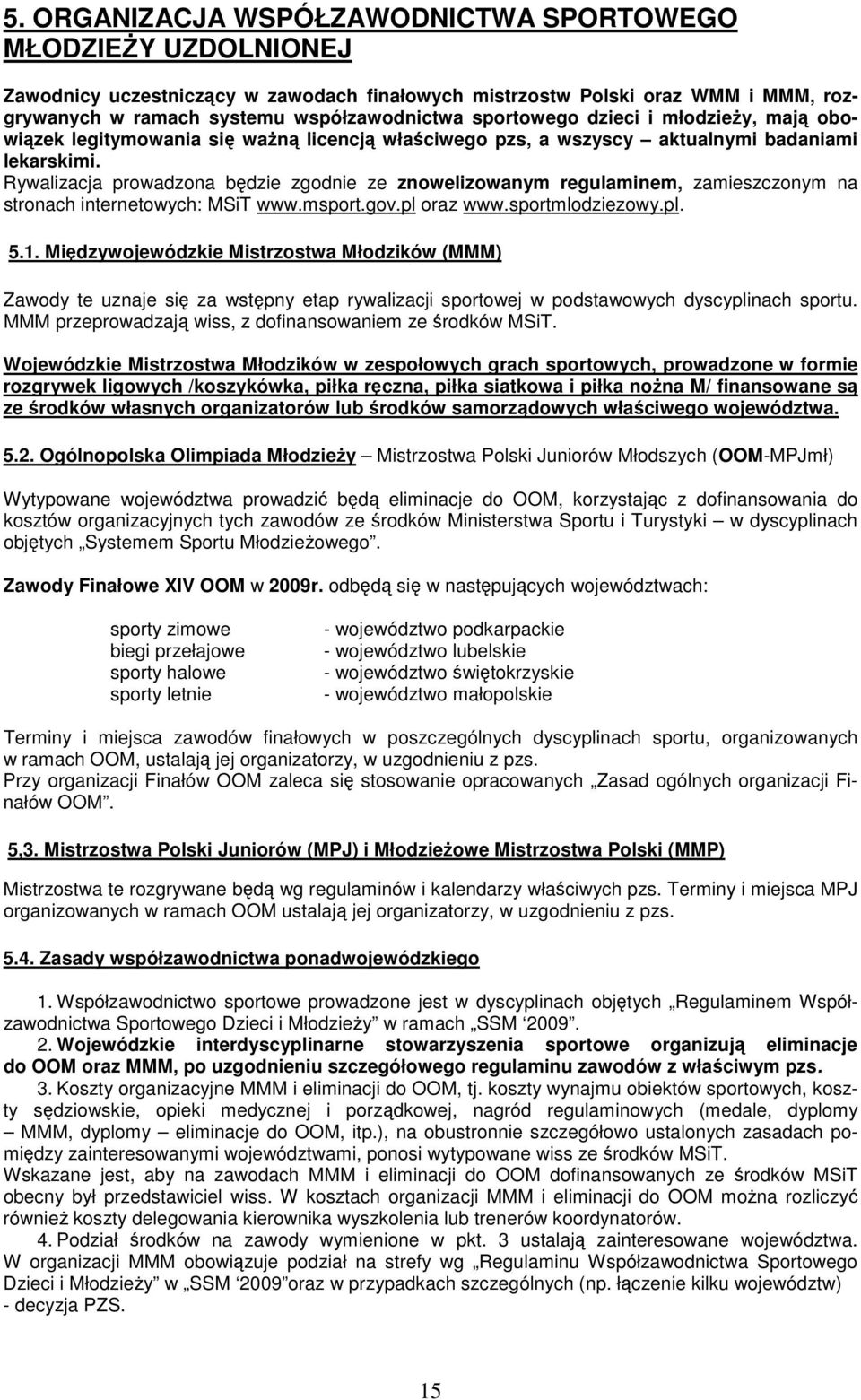 Rywalizacja prowadzona będzie zgodnie ze znowelizowanym regulaminem, zamieszczonym na stronach internetowych: MSiT www.msport.gov.pl oraz www.sportmlodziezowy.pl. 5.1.