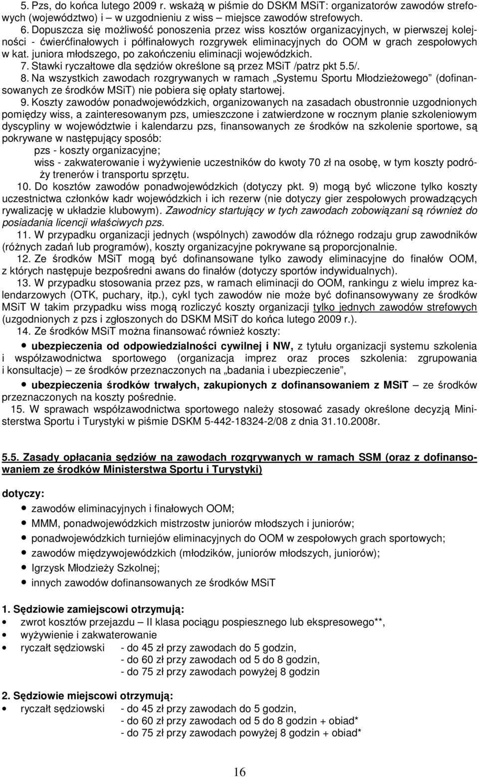 juniora młodszego, po zakończeniu eliminacji wojewódzkich. 7. Stawki ryczałtowe dla sędziów określone są przez MSiT /patrz pkt 5.5/. 8.