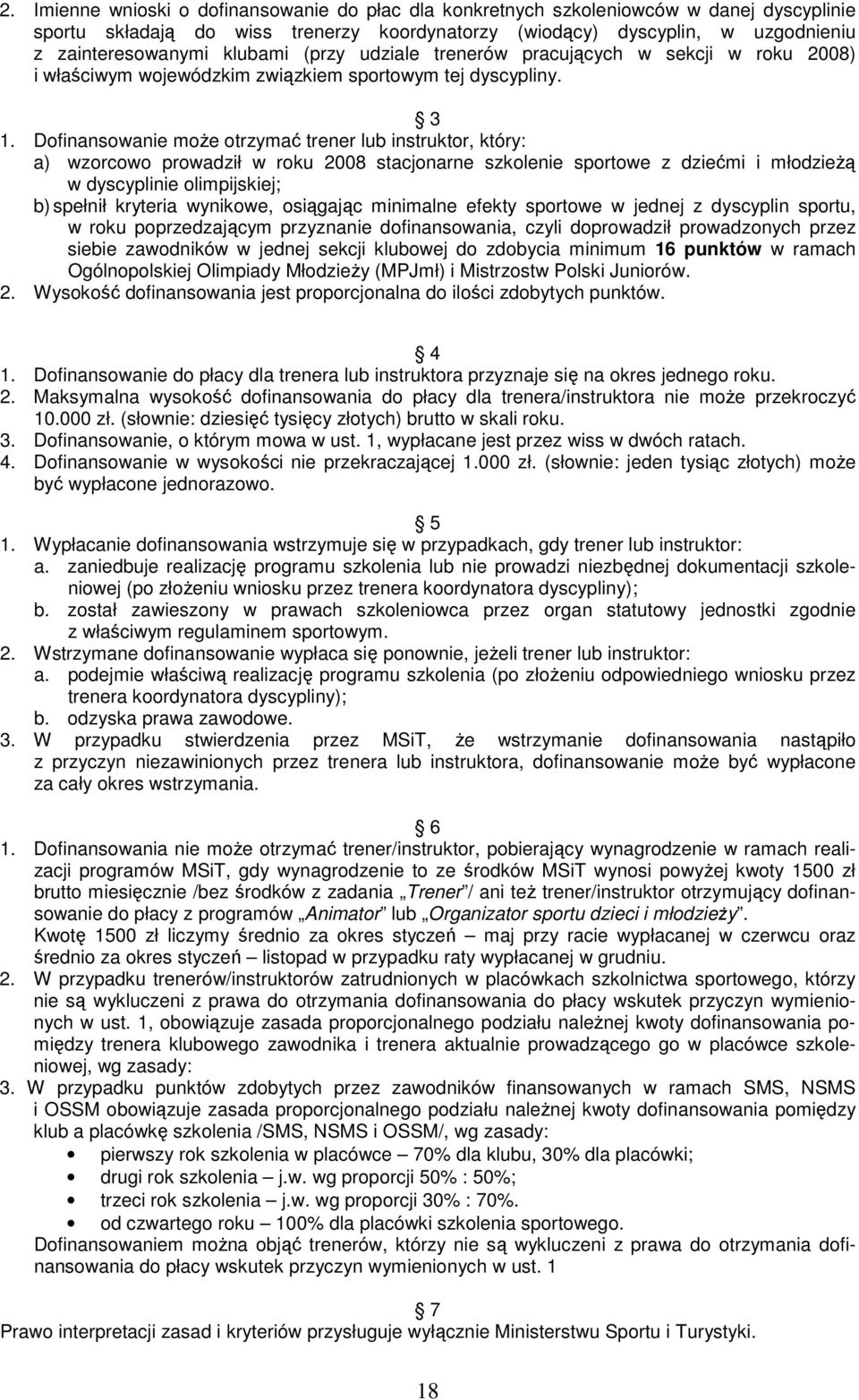 Dofinansowanie może otrzymać trener lub instruktor, który: a) wzorcowo prowadził w roku 2008 stacjonarne szkolenie sportowe z dziećmi i młodzieżą w dyscyplinie olimpijskiej; b) spełnił kryteria