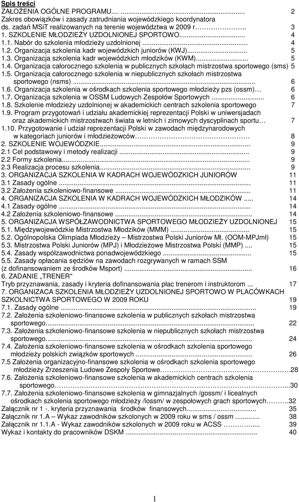 Organizacja szkolenia kadr wojewódzkich młodzików (KWM)... 5 1.4. Organizacja całorocznego szkolenia w publicznych szkołach mistrzostwa sportowego (sms) 5 1.5. Organizacja całorocznego szkolenia w niepublicznych szkołach mistrzostwa sportowego (nsms).