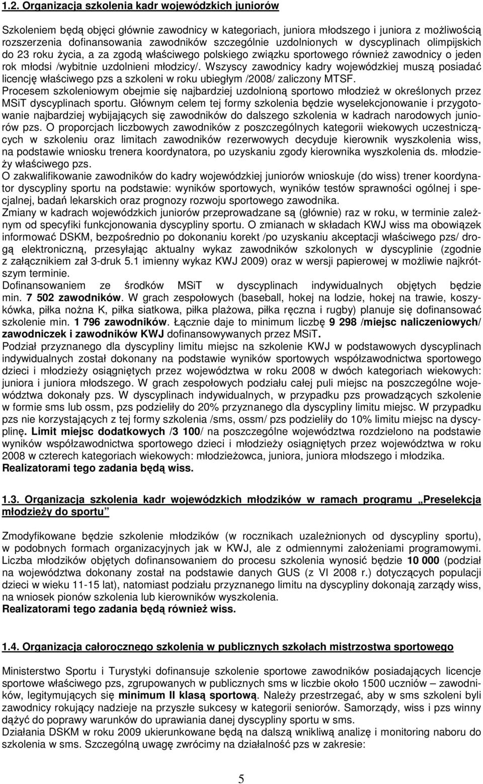 Wszyscy zawodnicy kadry wojewódzkiej muszą posiadać licencję właściwego pzs a szkoleni w roku ubiegłym /2008/ zaliczony MTSF.