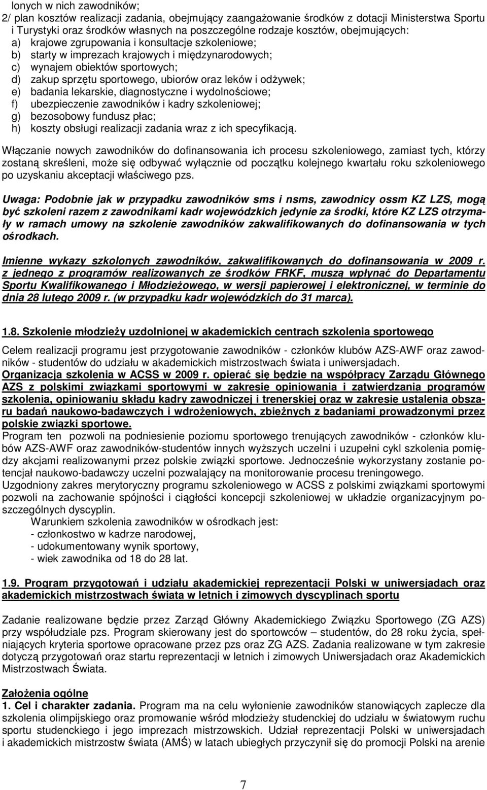 odżywek; e) badania lekarskie, diagnostyczne i wydolnościowe; f) ubezpieczenie zawodników i kadry szkoleniowej; g) bezosobowy fundusz płac; h) koszty obsługi realizacji zadania wraz z ich