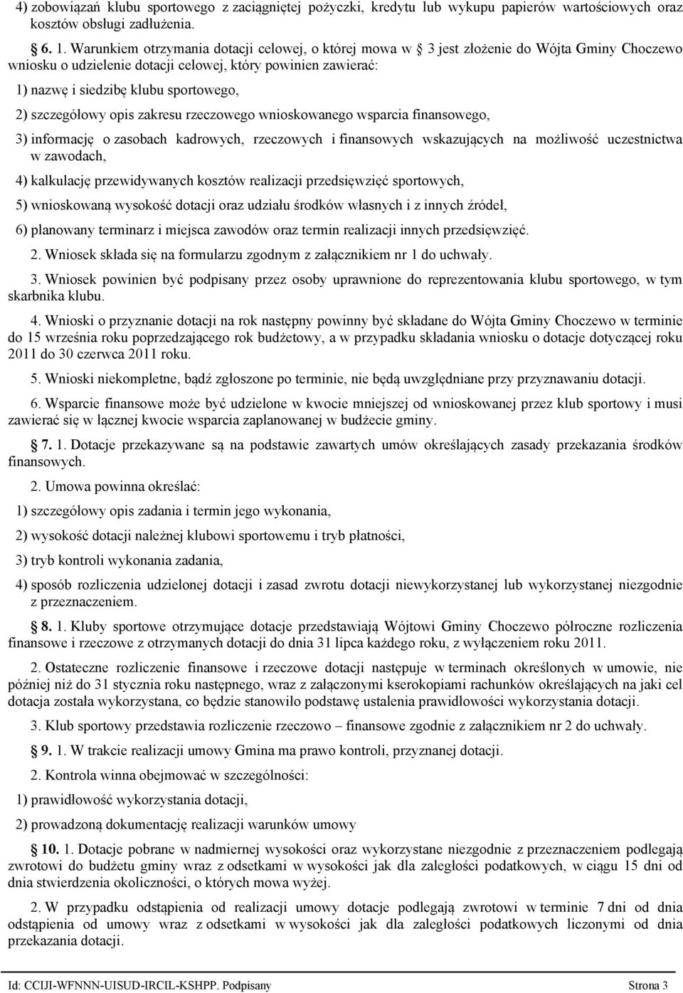 szczegółowy opis zakresu rzeczowego wnioskowanego wsparcia finansowego, 3) informację o zasobach kadrowych, rzeczowych i finansowych wskazujących na możliwość uczestnictwa w zawodach, 4) kalkulację