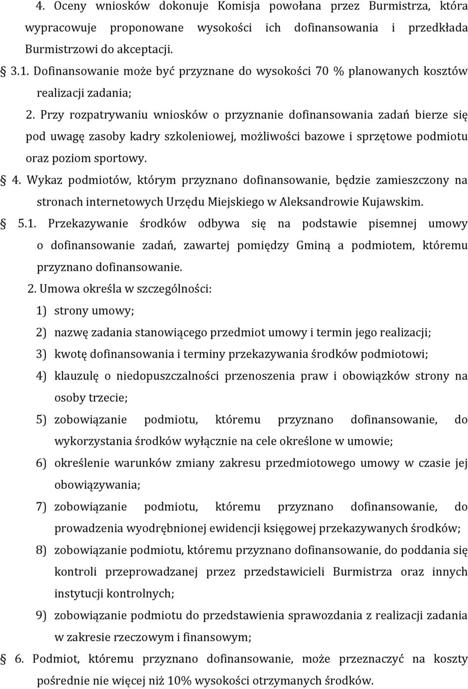 Przy rozpatrywaniu wniosków o przyznanie dofinansowania zadań bierze się pod uwagę zasoby kadry szkoleniowej, możliwości bazowe i sprzętowe podmiotu oraz poziom sportowy. 4.