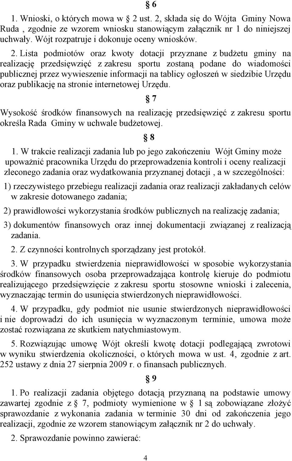 składa się do Wójta Gminy Nowa Ruda, zgodnie ze wzorem wniosku stanowiącym załącznik nr 1 do niniejszej uchwały. Wójt rozpatruje i dokonuje oceny wniosków. 2.