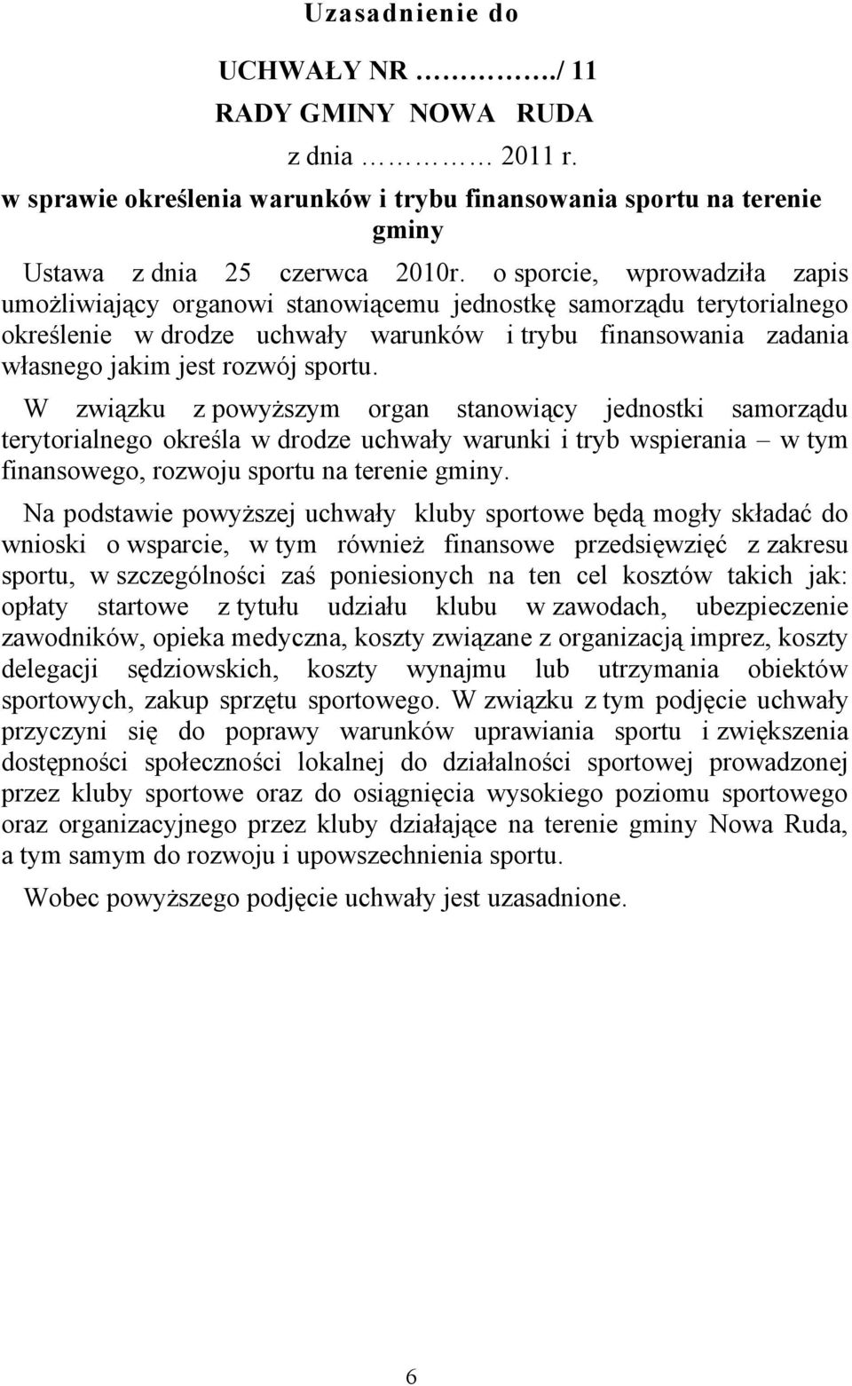 W związku z powyższym organ stanowiący jednostki samorządu terytorialnego określa w drodze uchwały warunki i tryb wspierania w tym finansowego, rozwoju sportu na terenie gminy.