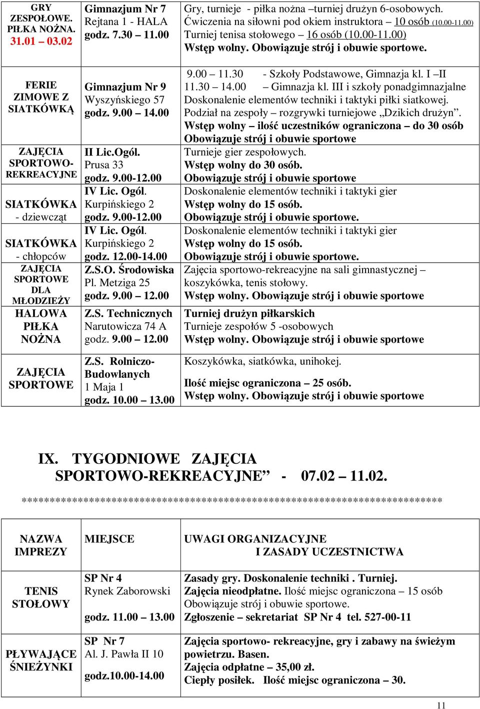 FERIE ZIMOWE Z SIATKÓWKĄ ZAJĘCIA SPORTOWO- REKREACYJNE SIATKÓWKA - dziewcząt SIATKÓWKA - chłopców ZAJĘCIA SPORTOWE DLA MŁODZIEŻY HALOWA PIŁKA NOŻNA Gimnazjum Nr 9 Wyszyńskiego 57 godz. 9.00 14.