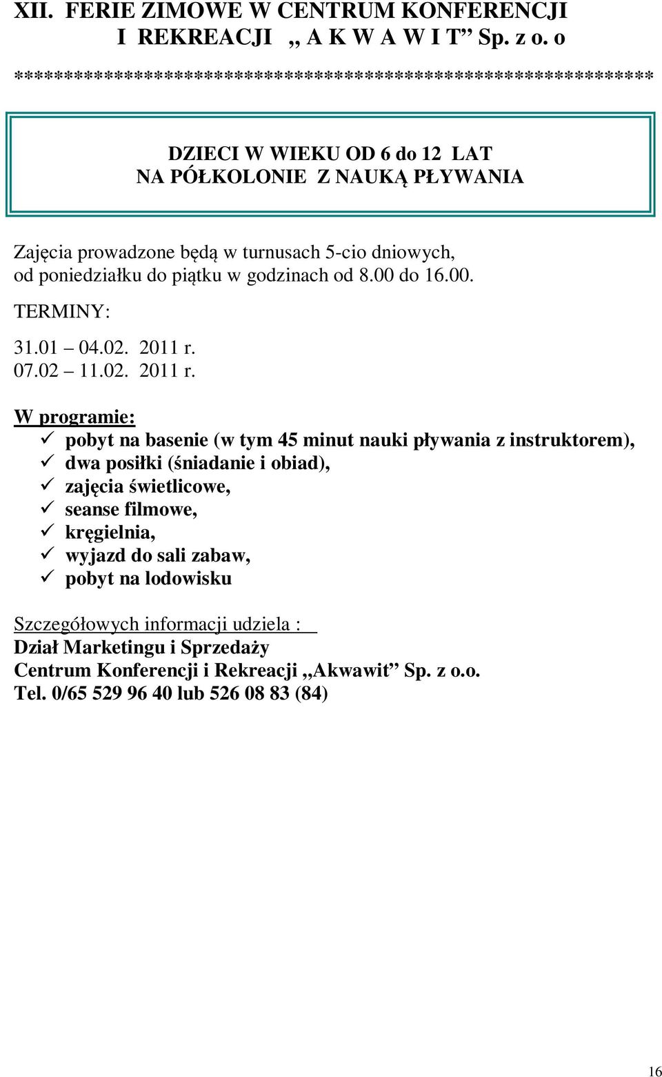 od poniedziałku do piątku w godzinach od 8.00 do 16.00. TERMINY: 31.01 04.02. 2011 r.