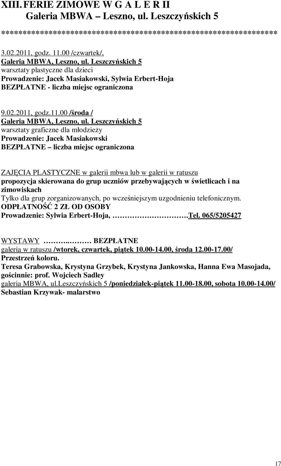 Leszczyńskich 5 warsztaty graficzne dla młodzieży Prowadzenie: Jacek Masiakowski BEZPŁATNE liczba miejsc ograniczona ZAJĘCIA PLASTYCZNE w galerii mbwa lub w galerii w ratuszu propozycja skierowana do