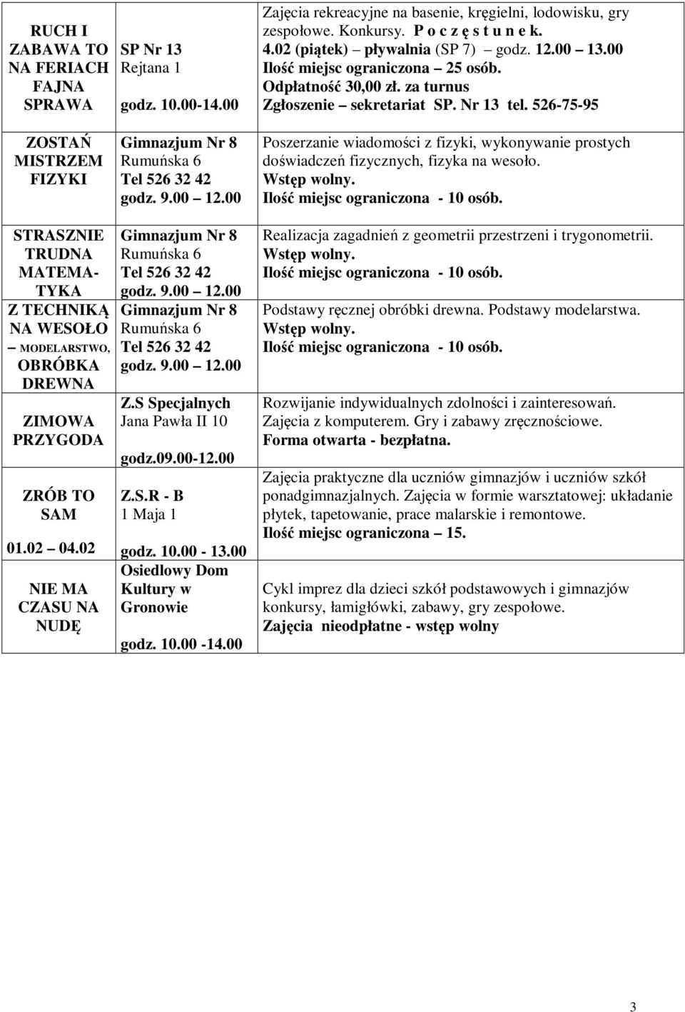 Odpłatność 30,00 zł. za turnus Zgłoszenie sekretariat SP. Nr 13 tel. 526-75-95 Poszerzanie wiadomości z fizyki, wykonywanie prostych doświadczeń fizycznych, fizyka na wesoło. Wstęp wolny.