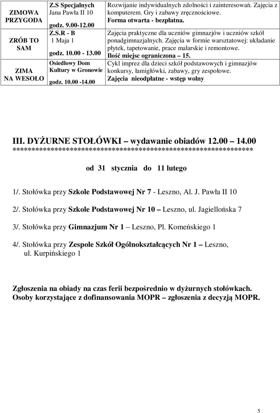 Zajęcia praktyczne dla uczniów gimnazjów i uczniów szkół ponadgimnazjalnych. Zajęcia w formie warsztatowej: układanie płytek, tapetowanie, prace malarskie i remontowe. Ilość miejsc ograniczona 15.