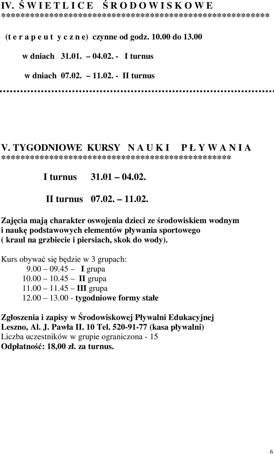 Kurs obywać się będzie w 3 grupach: 9.00 09.45 I grupa 10.00 10.45 II grupa 11.00 11.45 III grupa 12.00 13.