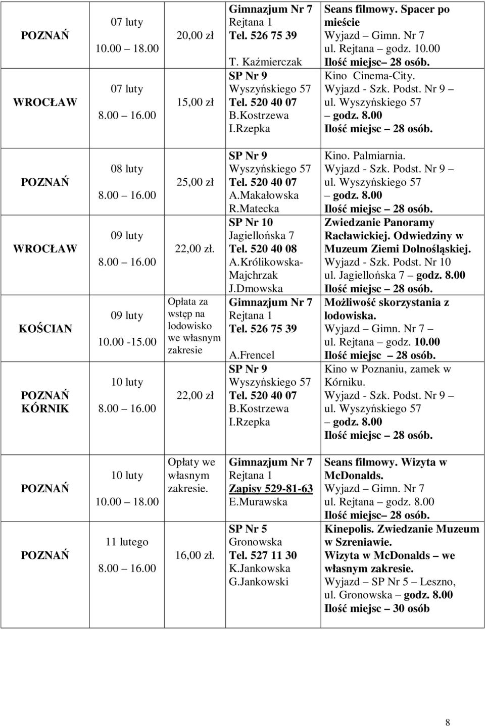 00 POZNAŃ WROCŁAW KOŚCIAN POZNAŃ KÓRNIK 08 luty 8.00 16.00 09 luty 8.00 16.00 09 luty 10.00-15.00 10 luty 8.00 16.00 25,00 zł 22,00 zł.