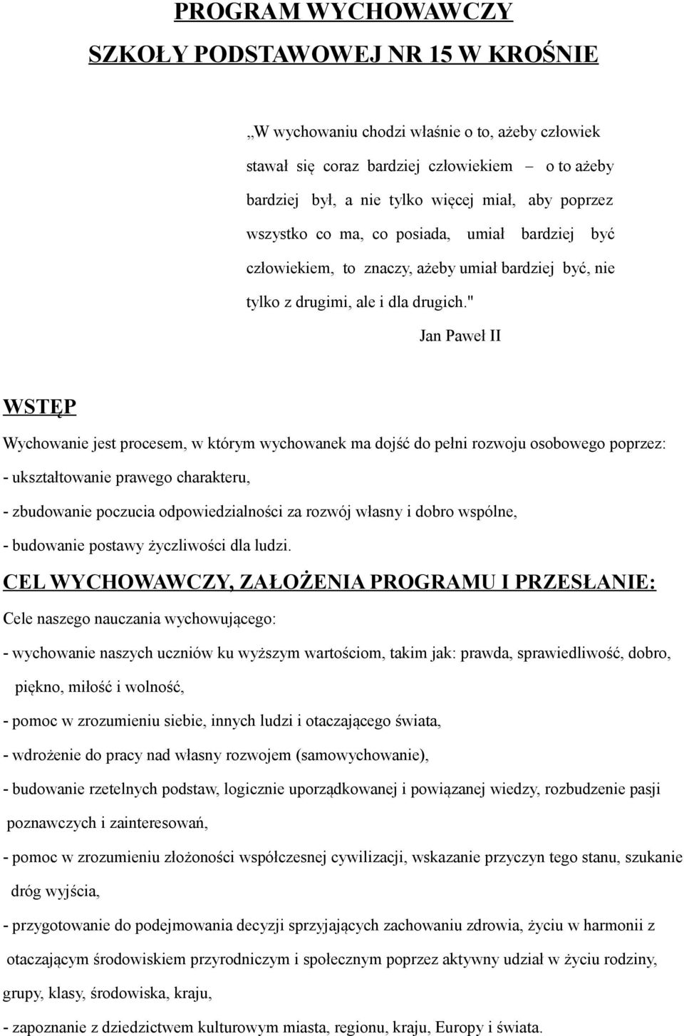 " Jan Paweł II WSTĘP Wychowanie jest procesem, w którym wychowanek ma dojść do pełni rozwoju osobowego poprzez: - ukształtowanie prawego charakteru, - zbudowanie poczucia odpowiedzialności za rozwój