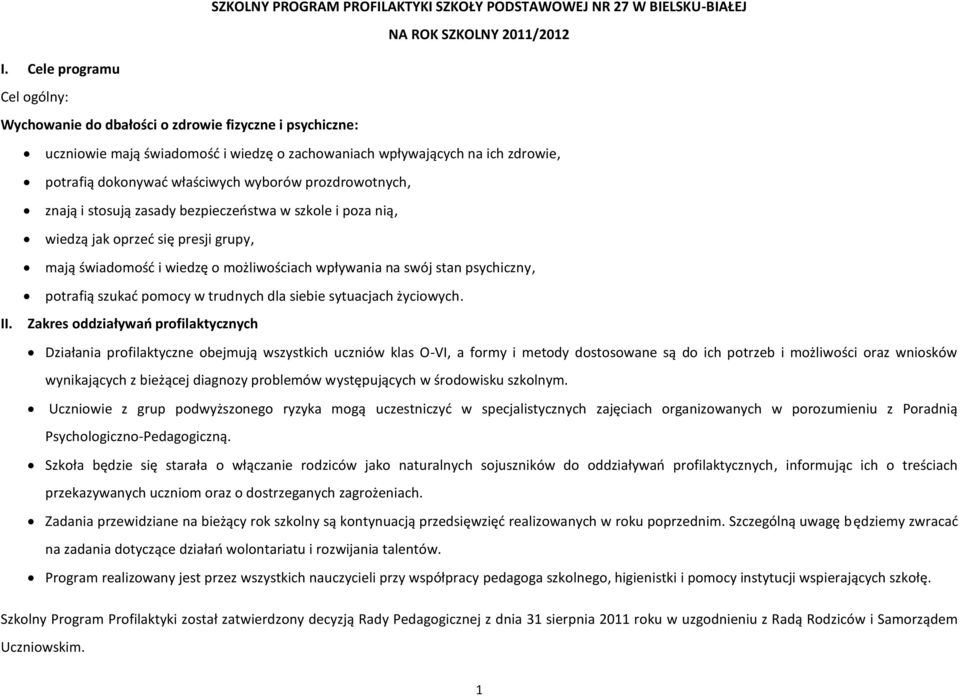 prozdrowotnych, znają i stosują zasady bezpieczeństwa w szkole i poza nią, wiedzą jak oprzeć się presji grupy, mają świadomość i wiedzę o możliwościach wpływania na swój stan psychiczny, potrafią
