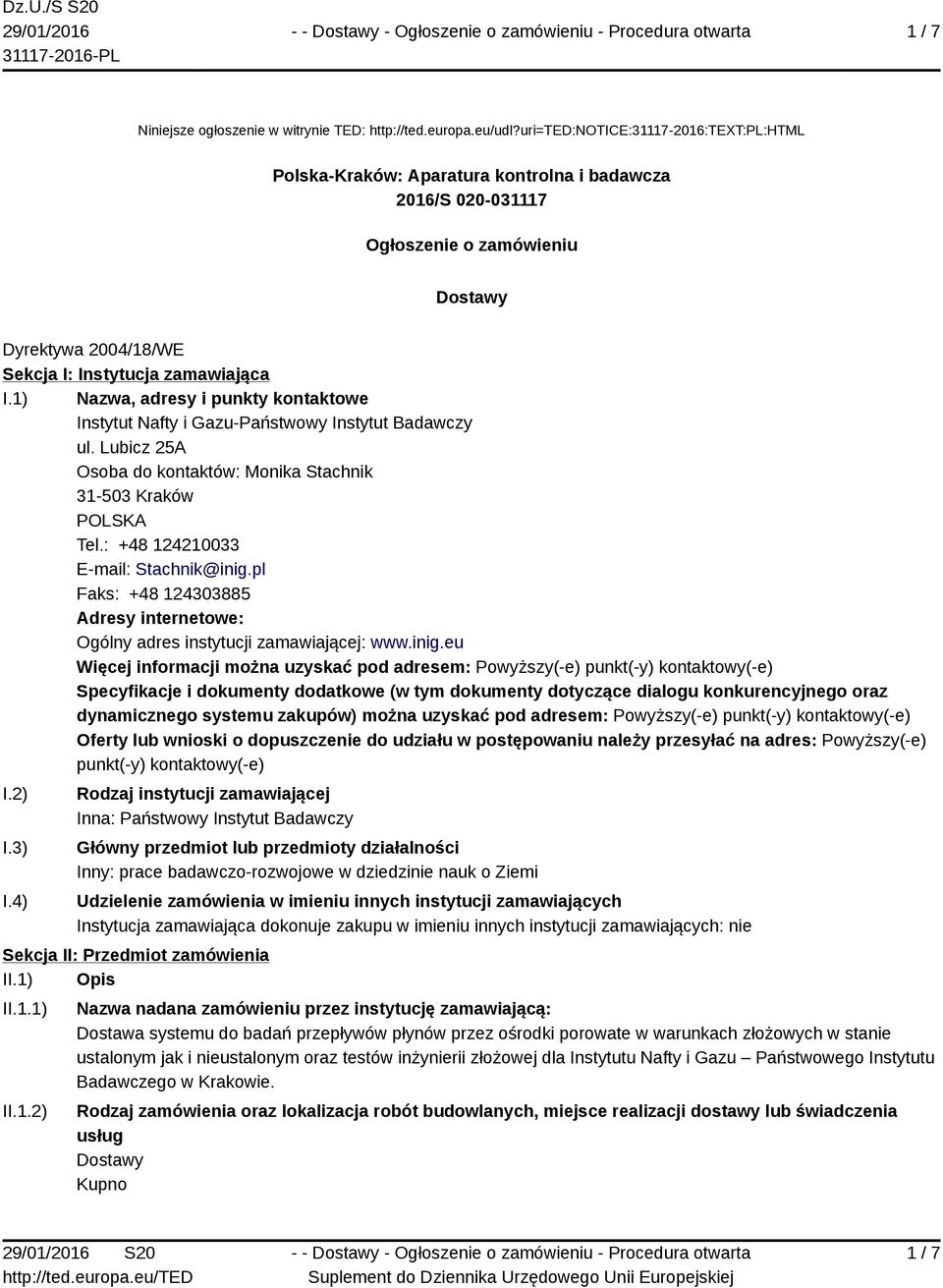 1) Nazwa, adresy i punkty kontaktowe Instytut Nafty i Gazu-Państwowy Instytut Badawczy ul. Lubicz 25A Osoba do kontaktów: Monika Stachnik 31-503 Kraków POLSKA Tel.