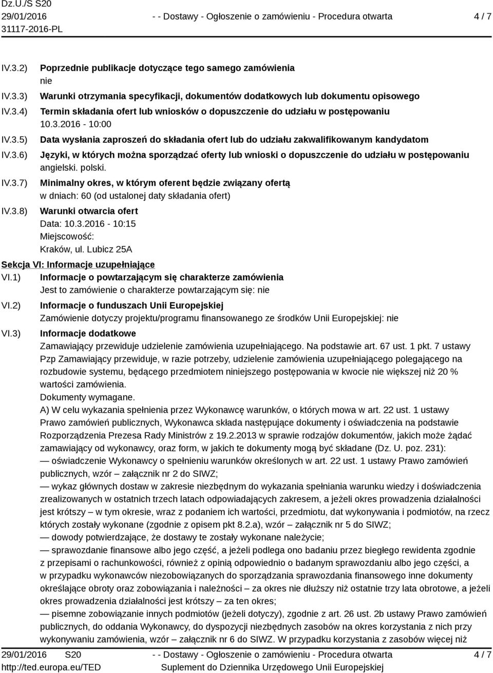 3) IV.3.4) IV.3.5) IV.3.6) IV.3.7) IV.3.8) Poprzednie publikacje dotyczące tego samego zamówienia nie Warunki otrzymania specyfikacji, dokumentów dodatkowych lub dokumentu opisowego Termin składania