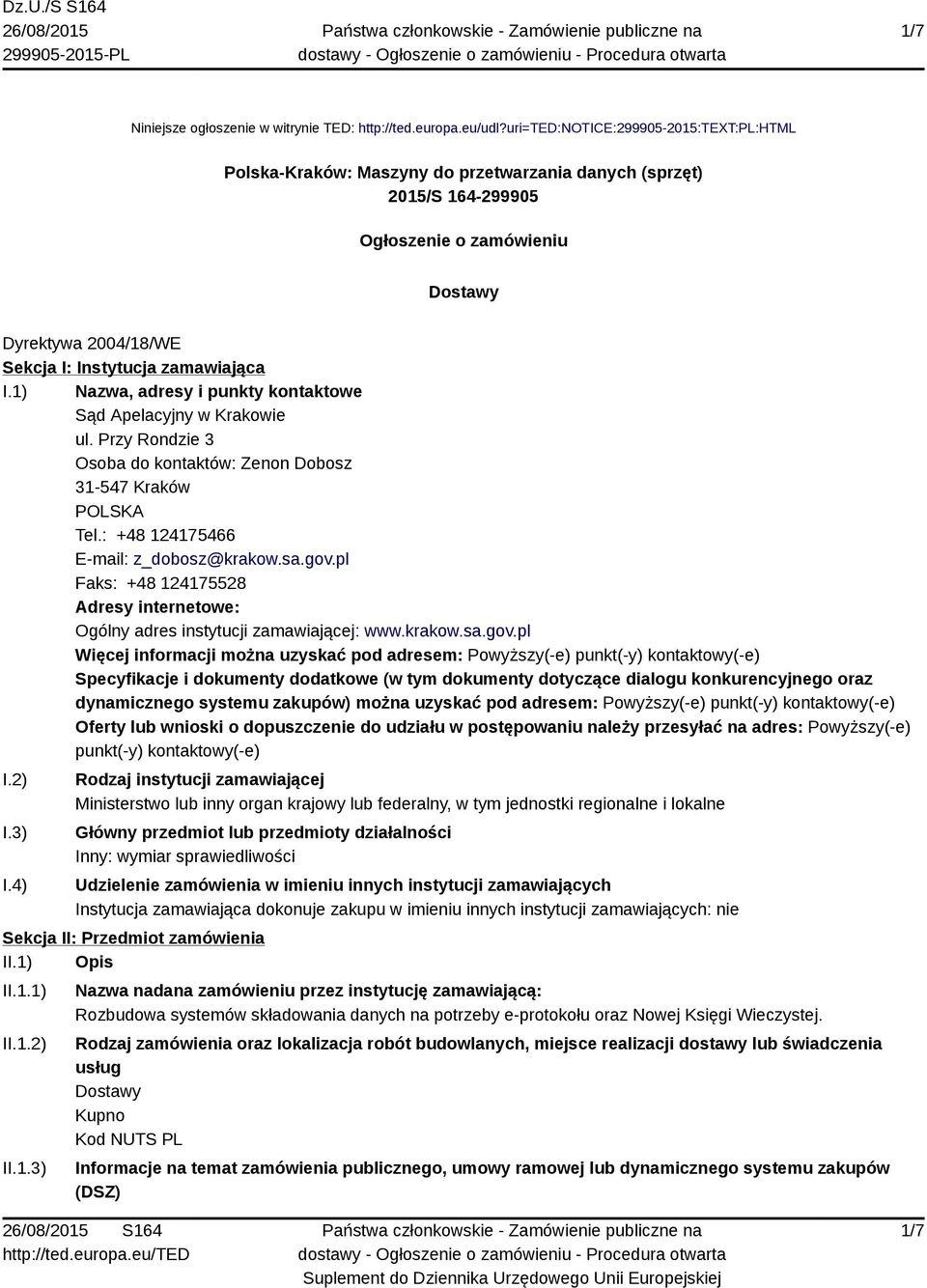 I.1) Nazwa, adresy i punkty kontaktowe Sąd Apelacyjny w Krakowie ul. Przy Rondzie 3 Osoba do kontaktów: Zenon Dobosz 31-547 Kraków POLSKA Tel.: +48 124175466 E-mail: z_dobosz@krakow.sa.gov.